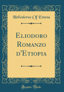 Eliodoro Romanzo D'Etiopia (Classic Reprint)