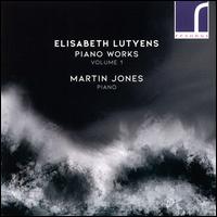 Elisabeth Lutyens: Piano Works, Vol. 1 - Martin Jones (piano)