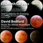 Elisabeth Lutyens: Quincunx; And Suddenly It's Evening; David Bedford: Music for Albion Moonlight