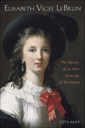 Elisabeth Vigee Le Brun: The Odyssey of an Artist in an Age of Revolution