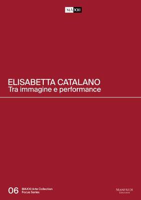 Elisabetta Catalano: Between Image and Performance - Cherubini, Laura (Text by)