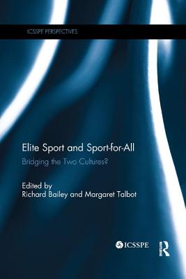 Elite Sport and Sport-for-All: Bridging the Two Cultures? - Bailey, Richard (Editor), and Talbot, Margaret (Editor)