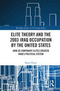 Elite Theory and the 2003 Iraq Occupation by the United States: How US Corporate Elites Created Iraq's Political System