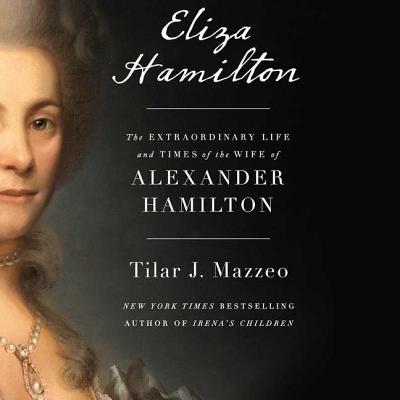 Eliza Hamilton: The Extraordinary Life and Times of the Wife of Alexander Hamilton - Mazzeo, Tilar J