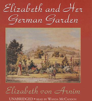 Elizabeth and Her German Garden - Von Arnim, Elizabeth, and McCaddon, Wanda (Read by)