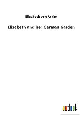 Elizabeth and her German Garden - Von Arnim, Elisabeth