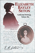 Elizabeth Bayley Seton: Collected Writings Volume 1 - Seton, Elizabeth Bayley, and Metz, Judith, Sr., S.C., and Bechtle, Regina, Sr. (Editor)