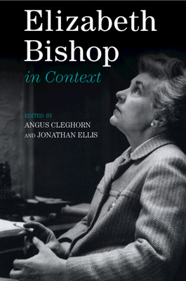 Elizabeth Bishop in Context - Cleghorn, Angus (Editor), and Ellis, Jonathan (Editor)