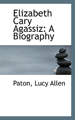 Elizabeth Cary Agassiz: A Biography - Allen, Paton Lucy