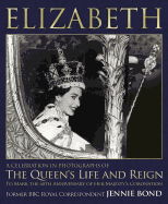 Elizabeth: Celebration in Photographs: A Celebration in Photographs of the Queen's Life and Reign