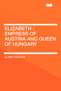Elizabeth: Empress of Austria and Queen of Hungary
