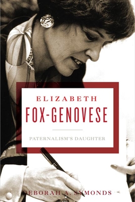 Elizabeth Fox-Genovese: Paternalism's Daughter - Symonds, Deborah A