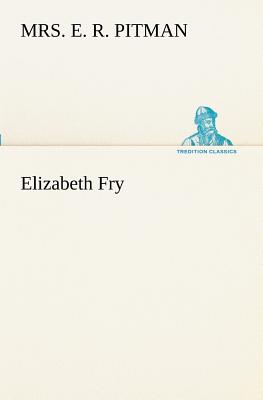 Elizabeth Fry - Pitman, E R, Mrs.