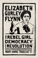 Elizabeth Gurley Flynn: The Rebel Girl, Democracy, and Revolution