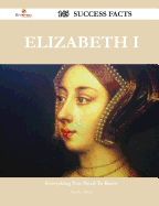 Elizabeth I 145 Success Facts - Everything You Need to Know about Elizabeth I
