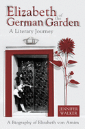 Elizabeth of the German Garden: A Biography of Elizabeth Von Arnim