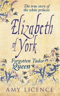 Elizabeth of York: The Forgotten Tudor Queen - Licence, Amy