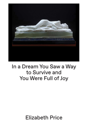 Elizabeth Price Curates: In a Dream You Saw a Way to Survive and You Were Full of Joy - Price, Elizabeth (Artist)