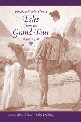 Elizabeth Sinkler Coxe's Tales from the Grand Tour, 1890-1910 - LeClercq, Anne Sinkler Whaley (Editor)