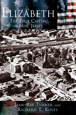 Elizabeth: The First Capital City of New Jersey - Turner, Jean-Rae, and Koles, Richard T