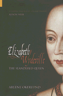 Elizabeth Wydeville: The Slandered Queen