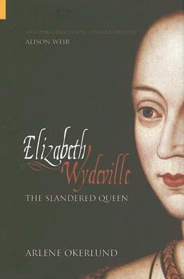 Elizabeth Wydeville: The Slandered Queen - Okerlund, Arlene