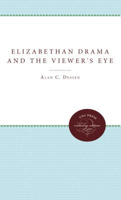 Elizabethan Drama and the Viewer's Eye - Dessen, Alan C