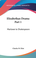 Elizabethan Drama Part 1: Marlowe to Shakespeare: Part 46 Harvard Classics