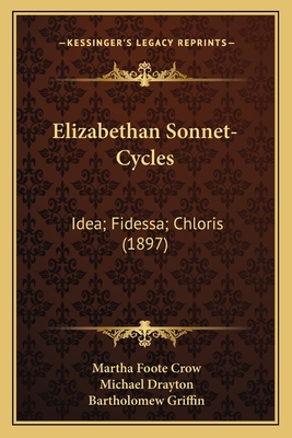 Elizabethan Sonnet-Cycles: Idea; Fidessa; Chloris (1897) - Crow, Martha Foote (Editor), and Drayton, Michael, and Griffin, Bartholomew