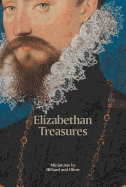 Elizabethan Treasures: Miniatures by Hilliard and Oliver