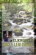 Elkmont's Uncle LEM Ownby: Sage of the Smokies