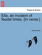 Ella, an Incident of Feudal Times. [In Verse.]