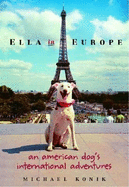 Ella in Europe: An American Dog's International Adventures - Konik, Michael