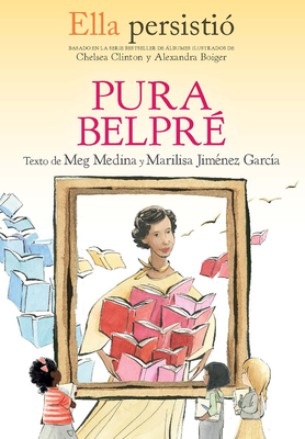 Ella Persisti Pura Belpr / She Persisted: Pura Belpr - Medina, Meg, and Jimnez Garca, Marilisa, and Clinton, Chelsea (Prologue by)