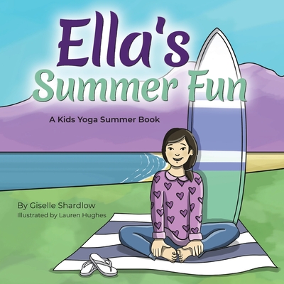 Ella's Summer Fun: A Kids Yoga Summer Book - Shardlow, Giselle