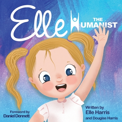 Elle the Humanist - Harris, Douglas, and Dennett, Daniel (Foreword by), and Harris, Elle