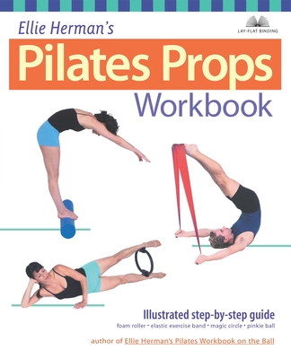 Ellie Herman's Pilates Props Workbook: Illustrated Step-by-Step Guide - Herman, Ellie