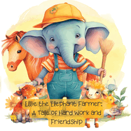 Ellie the Elephant Farmer: A Tale of Hard Work and Friendship