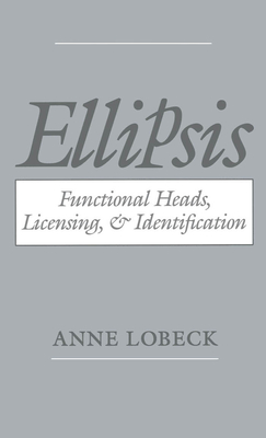 Ellipsis: Functional Heads, Licensing, and Identification - Lobeck, Anne