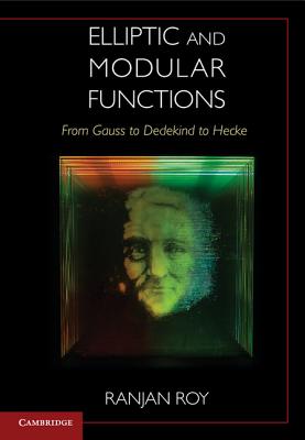 Elliptic and Modular Functions from Gauss to Dedekind to Hecke - Roy, Ranjan