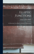Elliptic Functions: An Elementary Text-Book for Students of Mathematics