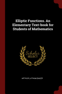 Elliptic Functions. an Elementary Text-Book for Students of Mathematics