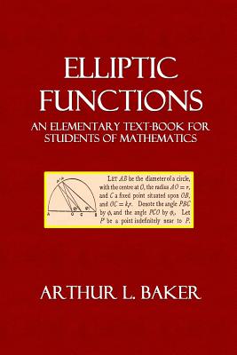 Elliptic Functions: An Elementary Text-Book for Students of Mathematics - Baker, Arthur L