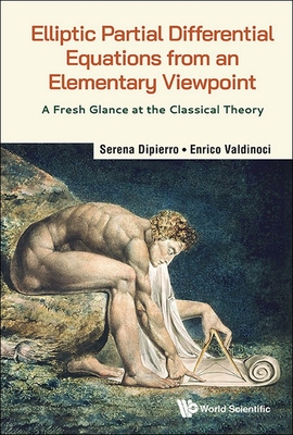 Elliptic Partial Differential Equations from an Elementary Viewpoint: A Fresh Glance at the Classical Theory - Dipierro, Serena, and Valdinoci, Enrico