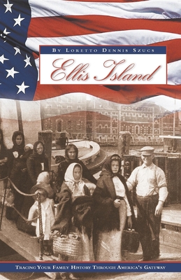Ellis Island: Tracing Your Family History Through America's Gateway - Szucs, Loretto Dennis