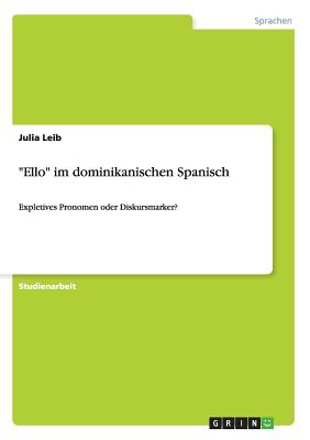 "Ello" im dominikanischen Spanisch: Expletives Pronomen oder Diskursmarker? - Leib, Julia