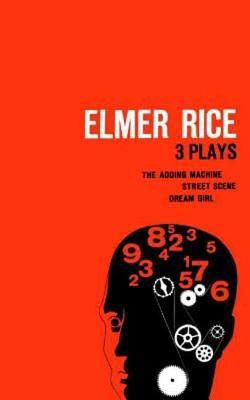 Elmer Rice: Three Plays: The Adding Machine, Street Scene and Dream Girl - Rice, Elmer