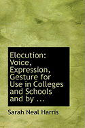 Elocution: Voice, Expression, Gesture for Use in Colleges and Schools