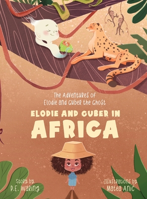 Elodie and Guber in Africa: The Adventures of Elodie and Guber the Ghost - Waring, P E, and Anic, Matea (Illustrator)