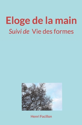 Eloge de la main: (Suivi de) Vie des formes - Focillon, Henri